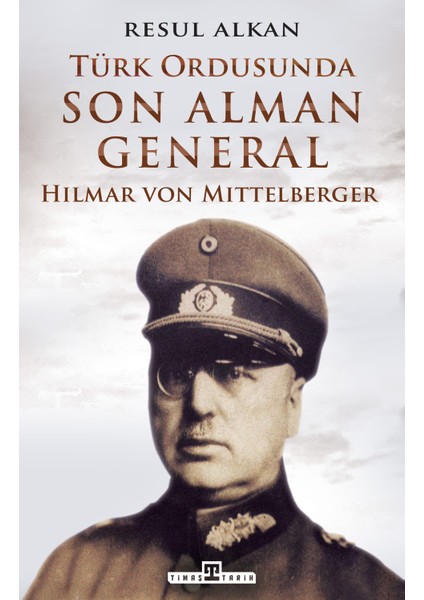 Türk Ordusunda Son Alman General (1933-1939): Hilmar Von Mittelberger - Resul Alkan