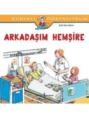 İş Bankası Kültür Yayınları Arkadaşım Hemşire: Dünyayı Öğreniyorum - Ralf Butschkow