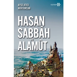 Dağın Efendisi Hasan Sabbah ve Alamut - Ayşe Atıcı Arayancan
