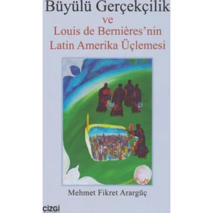 Büyülü Gerçekçilik Ve Louis De Bernieres Nin Latin Amerika Üçlemesi