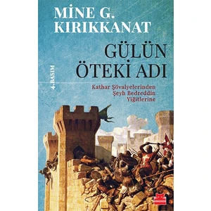 Gülün Öteki Adı - Kathar Şövalyelerinden Şeyh Bedreddin Yiğitlerine-Mine G. Kırıkkanat