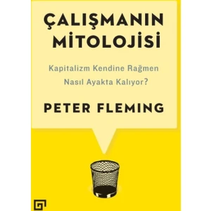 Çalışmanın Mitolojisi: Kapitalizm Kendine Rağmen Nasıl Ayakta Kalıyor? - Peter Fleming