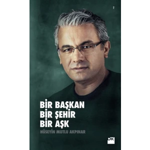 Bir Başkan Bir Şehir Bir Aşk - Hüseyin Mutlu Akpınar