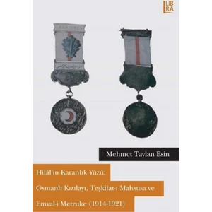 Hilal’in Karanlık Yüzü: Osmanlı Kızılayı,Teşkilat-ı Mahsusa Ve Emval-i Metruke(1914-1921)