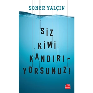Siz Kimi Kandırıyorsunuz! - Soner Yalçın