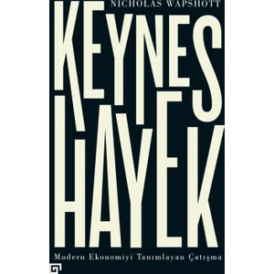 Keynes Hayek: Modern Ekonomiyi Tanımlayan Çatışma - Nicholas Wapshott