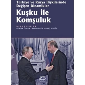 Kuşku İle Komşuluk: Türkiye Ve Rusya İlişkilerinde Değişen Dinamikler