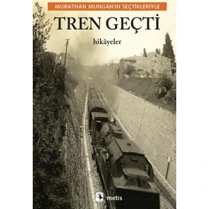 Tren Geçti: Murathan Mungan’ın Seçtikleriyle