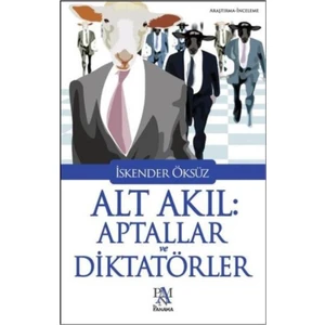 Alt Akıl: Aptallar Ve Diktatörler - İskender Öksüz