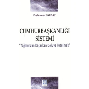 Cumhurbaşkanlığı Sistemi: Yağmurdan Kaçarken Doluya Tutulmak