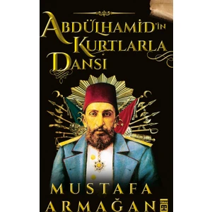 Abdülhamid’in Kurtlarla Dansı - Mustafa Armağan