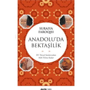 Anadolu’da Bektaşilik:Xv Yüzyıl Sonlarından 1826 Yılına Kadar