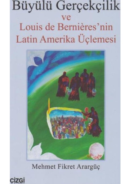 Büyülü Gerçekçilik Ve Louis De Bernieres Nin Latin Amerika Üçlemesi