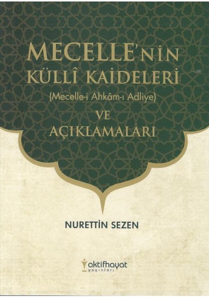 Mecelle’nin Külli Kaideleri (Mecelle-İ Ahkam-I Adliye) Ve Açıklamaları - Nurettin Sezen