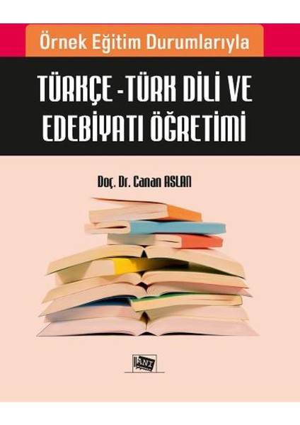 Örnek Eğitim Durumlarıyla Türkçe: Türk Dili Ve Edebiyatı Öğretimi