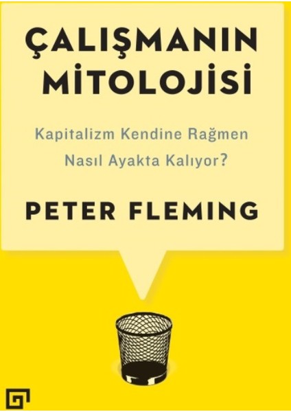 Çalışmanın Mitolojisi: Kapitalizm Kendine Rağmen Nasıl Ayakta Kalıyor? - Peter Fleming