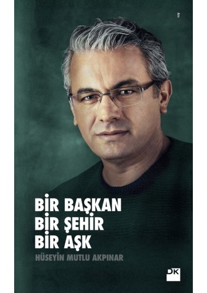Bir Başkan Bir Şehir Bir Aşk - Hüseyin Mutlu Akpınar