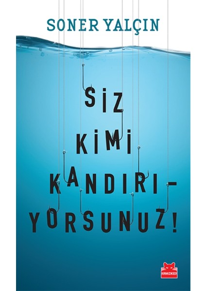 Siz Kimi Kandırıyorsunuz! - Soner Yalçın