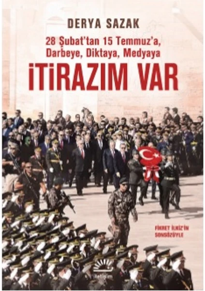 İtirazım Var: 28 Şubat’tan 15 Temmuz’a, Darbeye, Diktaya, Medyaya