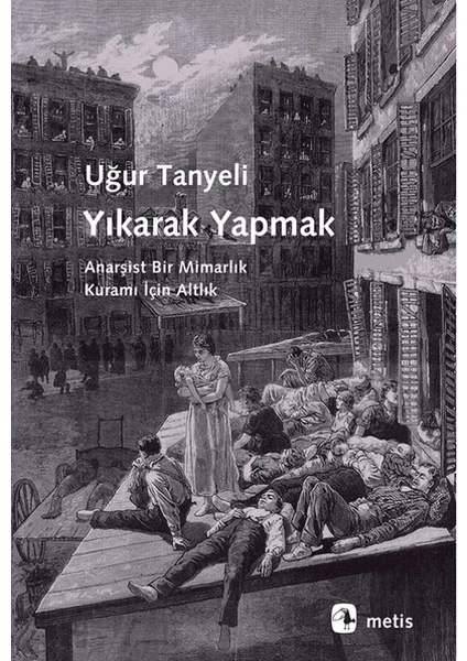 Yıkarak Yapmak: Anarşist Bir Mimarlık Kuramı İçin Altlık - Uğur Tanyeli