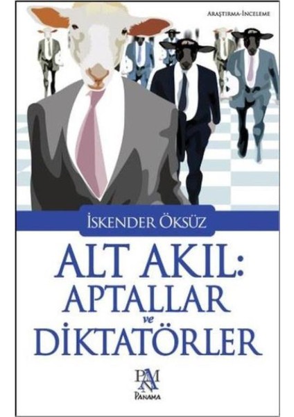 Alt Akıl: Aptallar Ve Diktatörler - İskender Öksüz