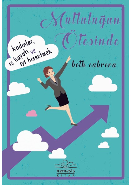 Mutluluğun Ötesinde: Kadınlar, İş Hayatı Ve İyi Hissetmek - Beth Cabrera
