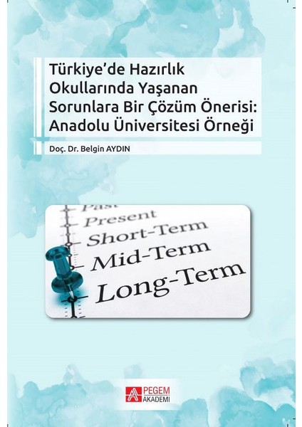 Pegem Akademi Yayıncılık - Akademik Kitaplar Türkiye’de Hazırlık Okullarında Yaşanan Sorunlara Bir Çözüm Önerisi: Anadolu Üniversitesi ÖrneğiTürkiye’de Hazırlık Okullarında Yaşanan Sorunlara Bir Çözüm Önerisi: Anadolu Üniversitesi Örneği