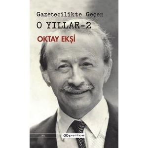Gazetecilikte Geçen: O Yıllar 2 - Oktay Ekşi