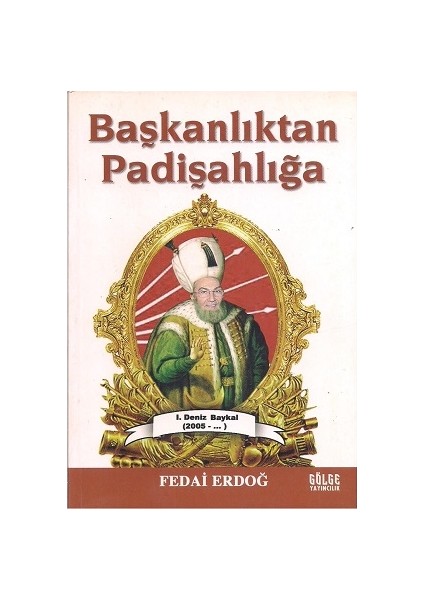 Başkanlıktan Padişahlığa 1. Deniz Baykal