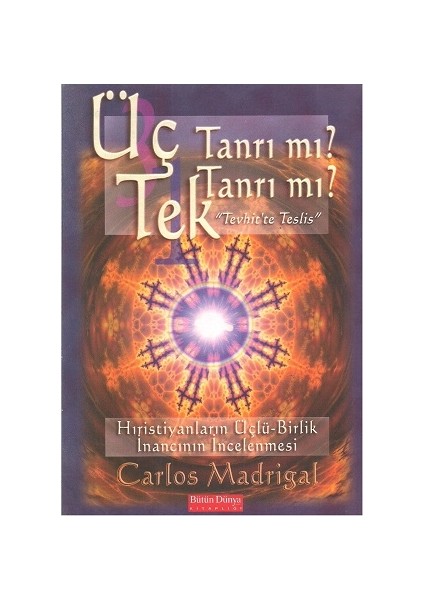 Üç Tanrı mı? Tek Tanrı mı? Hıristiyanların Üçlü Birlik İnancının İncelenmesi