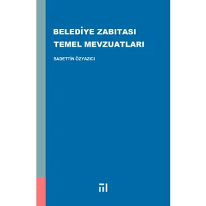Belediye Zabıtası Temel Mevzuatları - Sadettin Özyazıcı