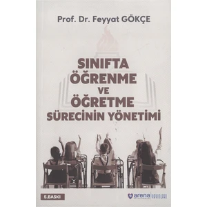 Arena Yayıncılık Sınıfta Öğrenme ve Öğretme Sürecinin Yönetimi Feyyat Gökçe 5. Basım (Ciltli)
