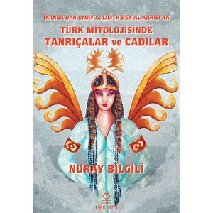 Inanna'dan Umay'a, Lilith'den Al Karısı'na: Türk Mitolojisinde Tanrıçalar ve Cadılar - Nuray Bilgili