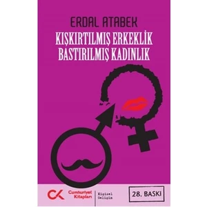 Kışkırtılmış Erkeklik Bastırılmış Kadınlık - Erdal Atabek 