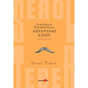 Tevfik Fikret’in Melankolik Dünyası; Aşiyan’daki Kahin - Serol Teber