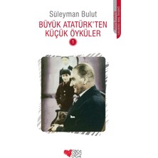 Büyük Atatürk’ten Küçük Öyküler 1 - Süleyman Bulut