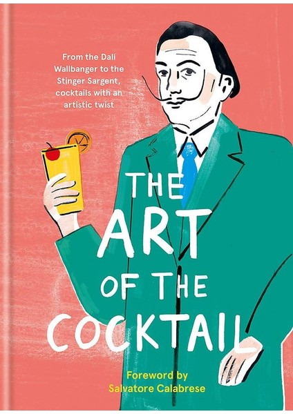 The Art Of The Cocktail: From The Dali Wallbanger To The Stinger Sargent, Cocktails With An Artistic Twist (Ciltli)