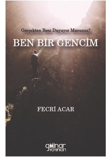 Gerçekten Beni Duyuyor Musunuz? Ben Bir Gencim, Fecri Acar, Gülnar Yayınları.