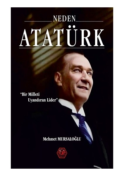 Neden Atatürk? - Bir Milleti Uyandıran Lider (Ciltli)