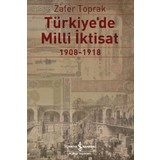 Türkiye’De Milli İktisat 1908 – 1918 - Zafer Toprak