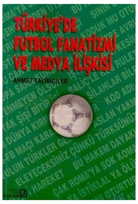 Türkiye'De Futbol Fanatizmi Ve Medya İlişkisi-Ahmet Talimciler