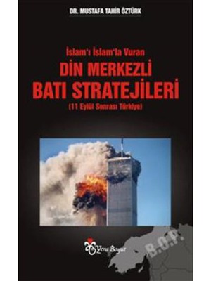 İslam’ı İslam’la Vuran Din Merkezli Batı Stratejileri (11 Eylül Sonrası Türkiye) - Mustafa Mahir Öztürk