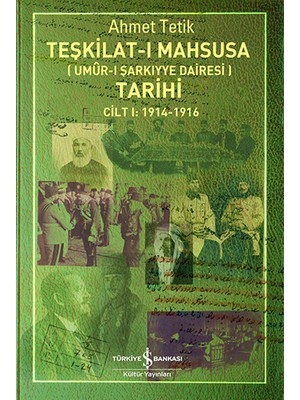 Teşkilat-ı Mahsusa Tarihi Cilt 1: 1914-1916 - Umur-ı Şarkiyye Dairesi - Ahmet Tetik