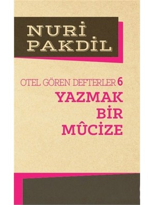Otel Gören Defterler 6: Yazmak Bir Mucize-Nuri Pakdil