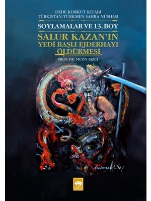 Salur Kazan'ın Yedi Başlı Ejderhayı Öldürmesi: Dede Korkut Kitabı,Türkistan Türkmen Sahra Nüshası - Metin Ekici