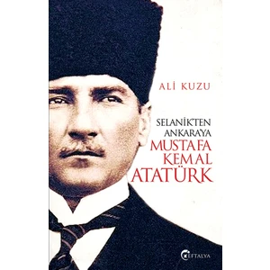 Selanik’Ten Ankara’Ya Mustafa Kemal Atatürk  - Ali Kuzu