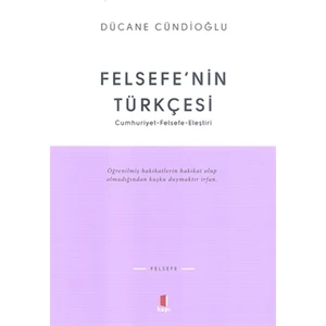 Felsefe’nin Türkçesi: Cumhuriyet-Felsefe-Eleştiri - Dücane Cündioğlu