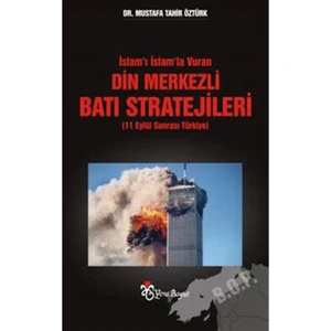 İslam’ı İslam’la Vuran Din Merkezli Batı Stratejileri (11 Eylül Sonrası Türkiye) - Mustafa Mahir Öztürk