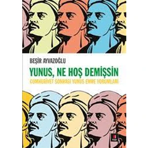 Yunus, Ne Hoş Demişsin: Cumhuriyet Sonrası Yunus Emre Yorumları - Beşir Ayvazoğlu