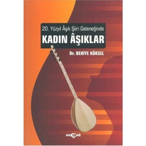 Akçağ Yayınları 20. Yüzyıl Aşık Şiiri Geleneğinde Kadın Aşıklar - Behiye Köksel